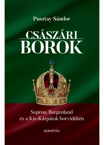 Császári borok - Sopron, Burgenland, Kis-Kárpátok borvidékén Pusztay Sándor