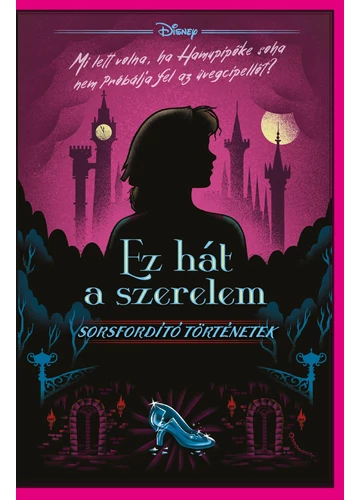 Ez hát a szerelem - Disney - Sorsfordító történetek - Elizabeth Lim