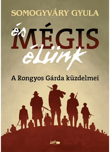 És mégis élünk - A Rongyos Gárda küzdelmei Somogyváry Gyula