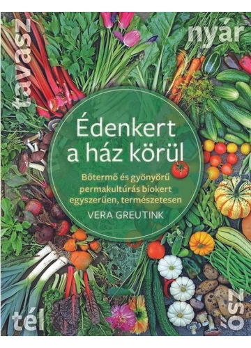 Édenkert a ház körül - Bőtermő és gyönyörű permakultúrás biokert egyszerűen, természetesen Vera Greutink