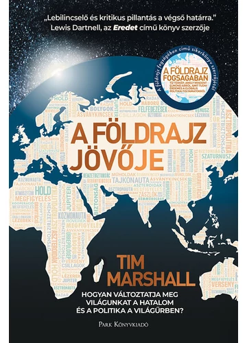 A földrajz jövője - Hogyan változtatja meg világunkat a hatalom és a politika a világűrben? Tim Marshall