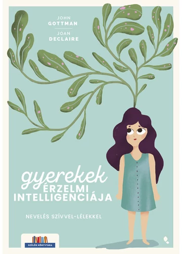 Gyerekek érzelmi intelligenciája - Nevelés szívvel-lélekkel - Szülők Könyvtára Joan Declaire, John Gottman