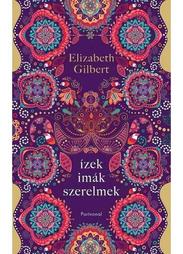 Ízek, imák, szerelmek - Egy boldogságkereső nő útja Itálián, Indián és Indonézián keresztül Elizabeth Gilbert