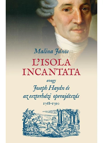 L'isola incantata, avagy Joseph Haydn és az eszterházi operajátszás 1768-1790 - MALINA JÁNOS