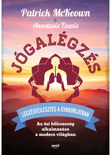 Jógalégzés - Légzésfejlesztés a gyakorlatban - Az ősi bölcsesség alkalmazása a modern világban Anastasis Tzanis, Patrick Mckeown