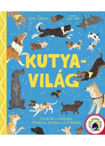 Kutyavilág - Fülüktől a farkukig tények és sztorik a kutyákról Carlie Sorosiak