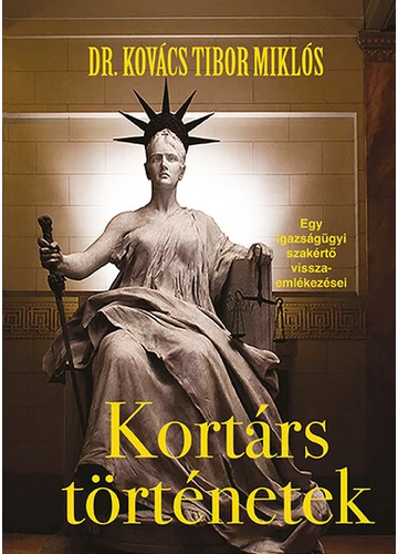 Kortárs történetek - Egy igazságügyi szakértő visszaemlékezései Dr. Kovács Tibor Miklós