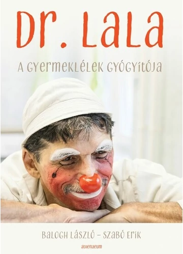 Dr. Lala - A gyermeklélek gyógyítója Balogh László, Szabó Erik