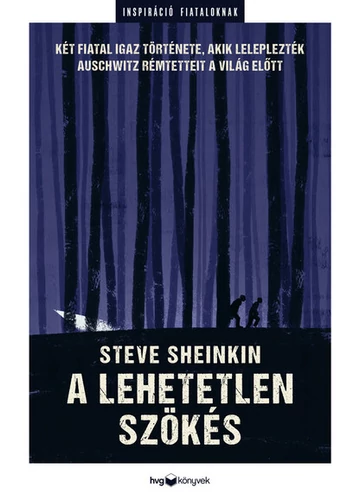 A lehetetlen szökés - Két fiatal igaz története, akik leleplezték Auschwitz rémtetteit a világban Steve Sheinkin