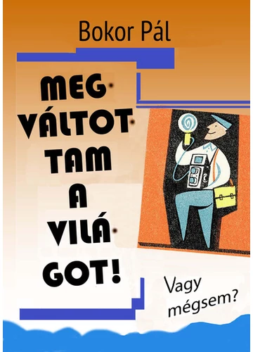 Megváltottam a világot! - Vagy mégsem? Bokor Pál