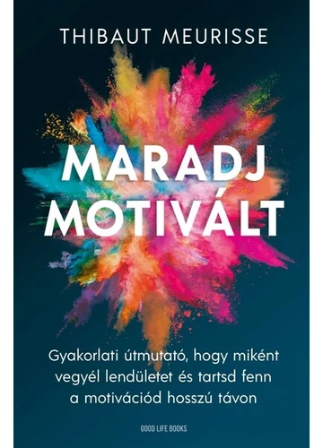 Maradj motivált! - Gyakorlati útmutató, hogy miként vegyél lendületet és tarsd fent a motivációd hosszú távon Thibaut Meurisse