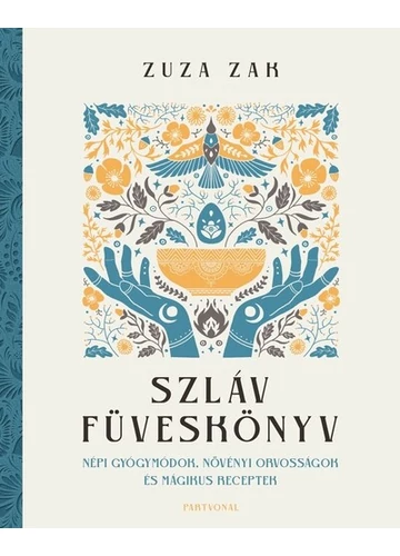 Szláv füveskönyv - Népi gyógymódok, növényi orvosságok és mágikus receptek Zuza Zak