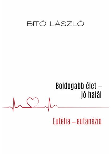 Boldogabb élet - jó halál - Eutélia - eutanázia Bitó László