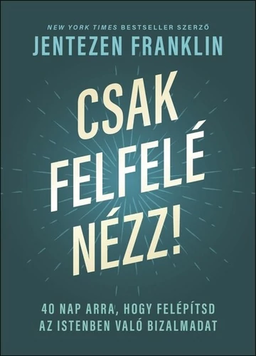 Csak felfelé nézz! - 40 nap arra, hogy felépítsd az Istenben való bizalmadat Jentezen Franklin