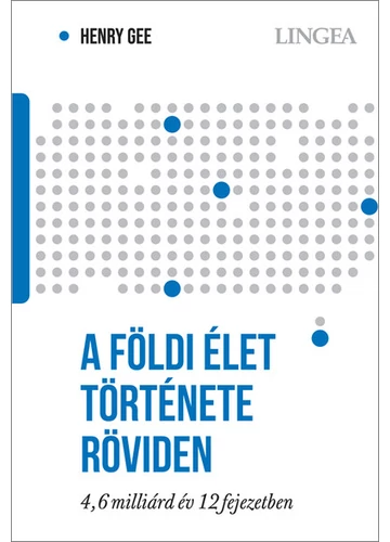 A földi élet története röviden - 4,6 milliárd év 12 fejezetben Henry Gee