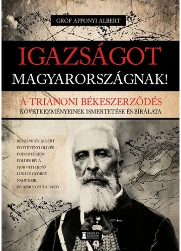 Igazságot Magyarországnak! - A trianoni békeszerződés következményeinek ismertetése és bírálata Gróf Apponyi Albert
