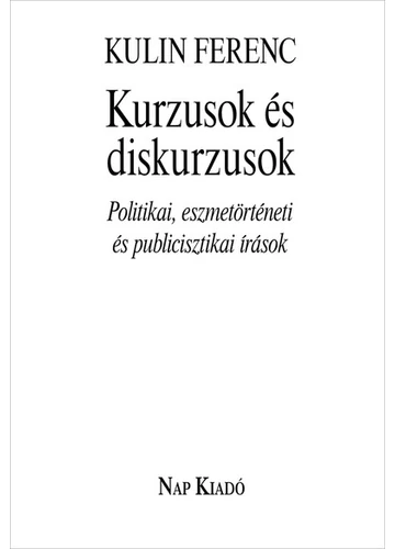 Kurzusok és diskurzusok - Politikai, eszmetörténeti és publicisztikai írások - Magyar esszék Kulin Ferenc