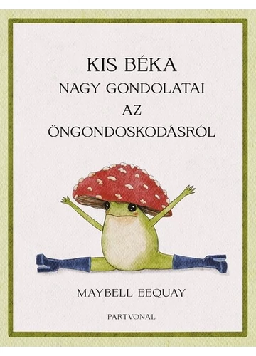 Kis béka nagy gondolatai az öngondoskodásról Maybell Eequay