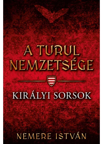 Királyi sorsok - A Turul nemzetsége Nemere Istvá