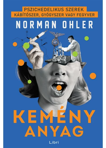 Kemény anyag - Pszichedelikus szerek - kábítószer, gyógyszer vagy fegyver Norman Ohler