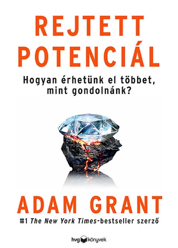 Rejtett potenciál - Hogyan érhetünk el többet, mint gondolnánk? Adam Grant