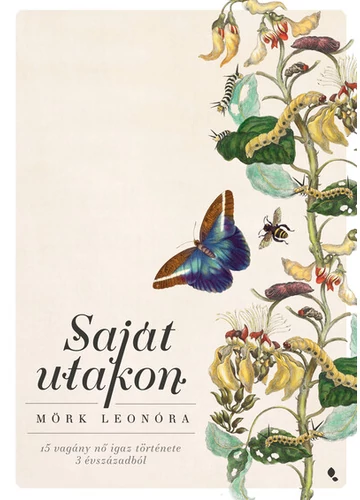 Saját utakon - 15 vagány nő igaz története 3 évszázadból Mörk Leonóra