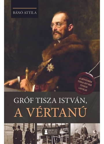 Gróf Tisza István, a vértanú Bánó Attila