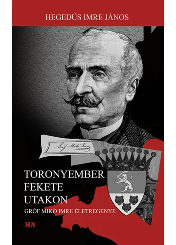 Toronyember fekete utakon - Gróf Mikó Imre életregénye Hegedűs Imre János