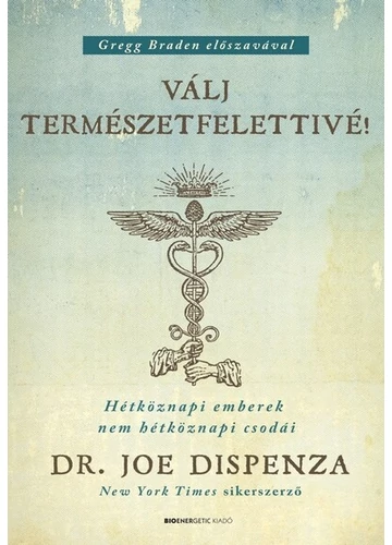 Válj természetfelettivé! - Hétköznapi emberek nem hétköznapi csodái (új kiadás) Dr. Joe Dispenza