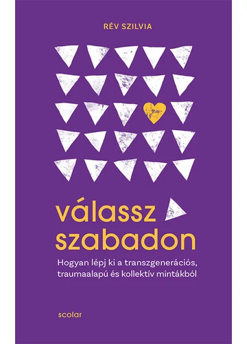 Válassz szabadon - Hogyan lépj ki a transzgenerációs, traumaalapú és kollektív mintákból Rév Szilvia