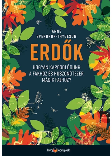 Erdők - Hogyan kapcsolódunk a fákhoz és huszonötezer másik fajhoz? Anne Sverdrup-Thygeson