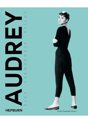 Audrey Hepburn - Élet, szenvedély, stílus Chiara Pasqualetti Johnson