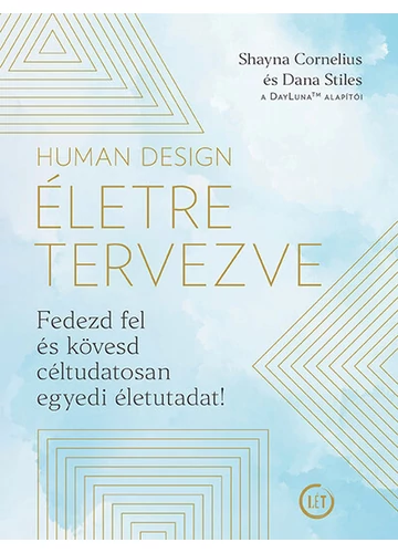 Human Design - Életre tervezve - Fedezd fel és kövesd céltudatosan egyedi életutadat! Dana Stiles, Shayna Cornelius