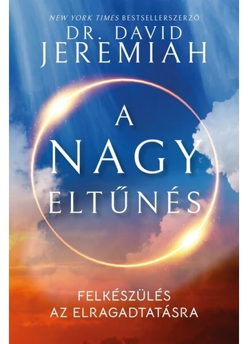 A nagy eltűnés - Felkészülés az elragadtatásra Dr. David Jeremiah