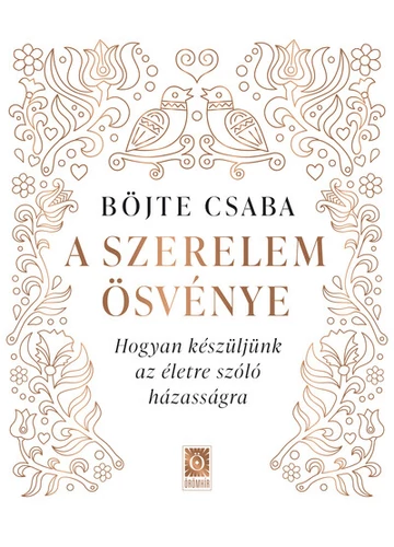 A szerelem ösvénye - Hogyan készüljünk az életre szóló házasságra Böjte Csaba