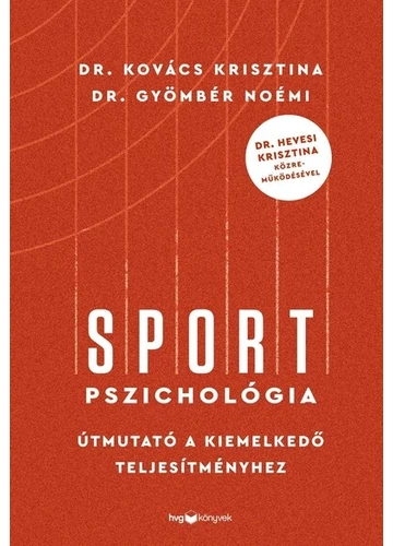 Sportpszichológia - Útmutató a kiemelkedő teljesítményhez - Dr. Hevesi Krisztina közreműködésével Dr. Gyömbér Noémi , Dr. Kovács Krisztina