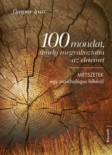 100 mondat, amely megváltoztatta az életemet - METSZETEK egy pszichológus lelkéről (új kiadás) Limpár Imre