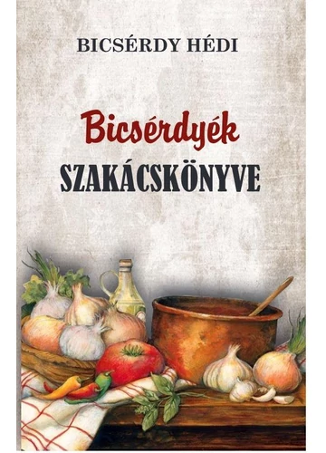 Bicsérdyék szakácskönyve Bicsérdy Hédi