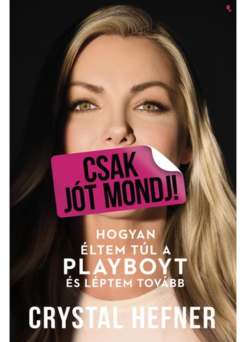 Csak jót mondj! - Hogyan éltem túl a Playboyt, és léptem tovább Crystal Hefner