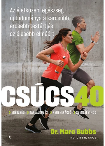 Csúcs 40 - Az életközepi egészség új tudománya a karcsúbb, erősebb testért és az élesebb elméért Dr. Marc Bubbs