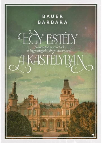 Egy estély a kastélyban - Történetek és receptek a leggazdagabb árva otthonából Bauer Barbara