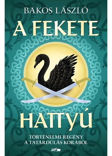 A fekete hattyú - Történelmi regény a tatárdúlás korából Bakos László