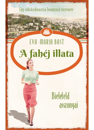 A fahéj illata - Bielefeld asszonyai - Egy cukrászdinasztia lenyűgöző története 3. Eva-Maria Bast