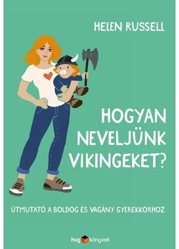 Hogyan neveljünk vikingeket? - Útmutató a boldog és vagány gyerekkorhoz Helen Russell