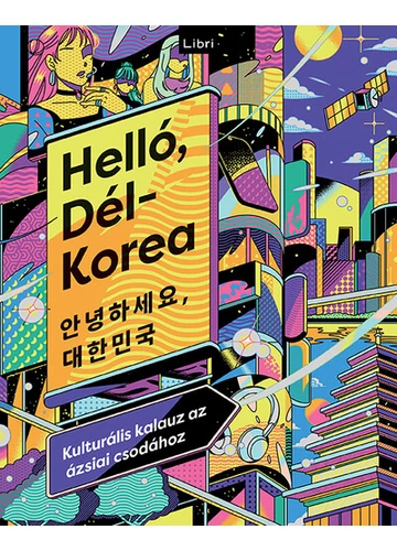 Helló, Dél-Korea - Kulturális kalauz az ázsiai csodához