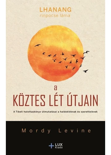 A köztes lét útjain - A Tibeti halottaskönyv útmutatásai a haldoklóknak és szeretteiknek Lhanang Rinpocse Láma, Mordy Levine