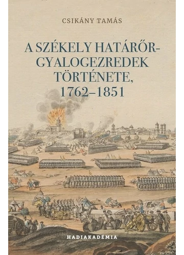 A székely határőr-gyalogezredek története, 1762-1851 - Hadiakadémia Csikány Tamás