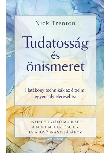 Tudatosság és önismeret - Hatékony technikák az érzelmi egyensúly eléréséhez -15 öngyógyító módszer a múlt megértéséhez és a jövő irányításához Nick Trenton