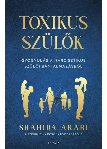 Toxikus szülők - Gyógyulás a narcisztikus szülői bántalmazásból Shahida Arabi