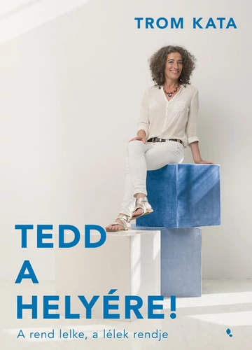 Tedd a helyére! - A rend lelke, a lélek rendje Trom Kata